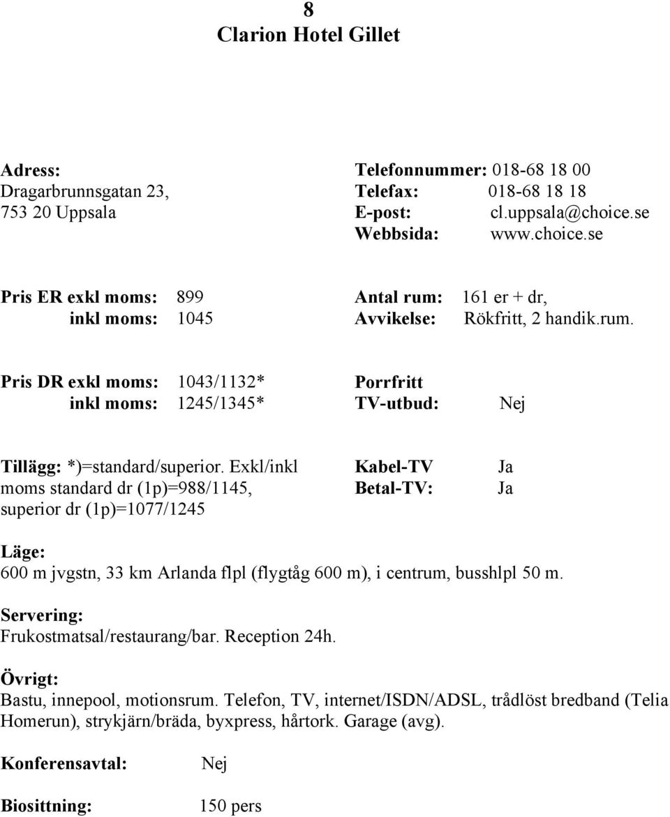 Exkl/inkl moms standard dr (1p)=988/1145, superior dr (1p)=1077/1245 600 m jvgstn, 33 km Arlanda flpl (flygtåg 600 m), i centrum, busshlpl 50 m.