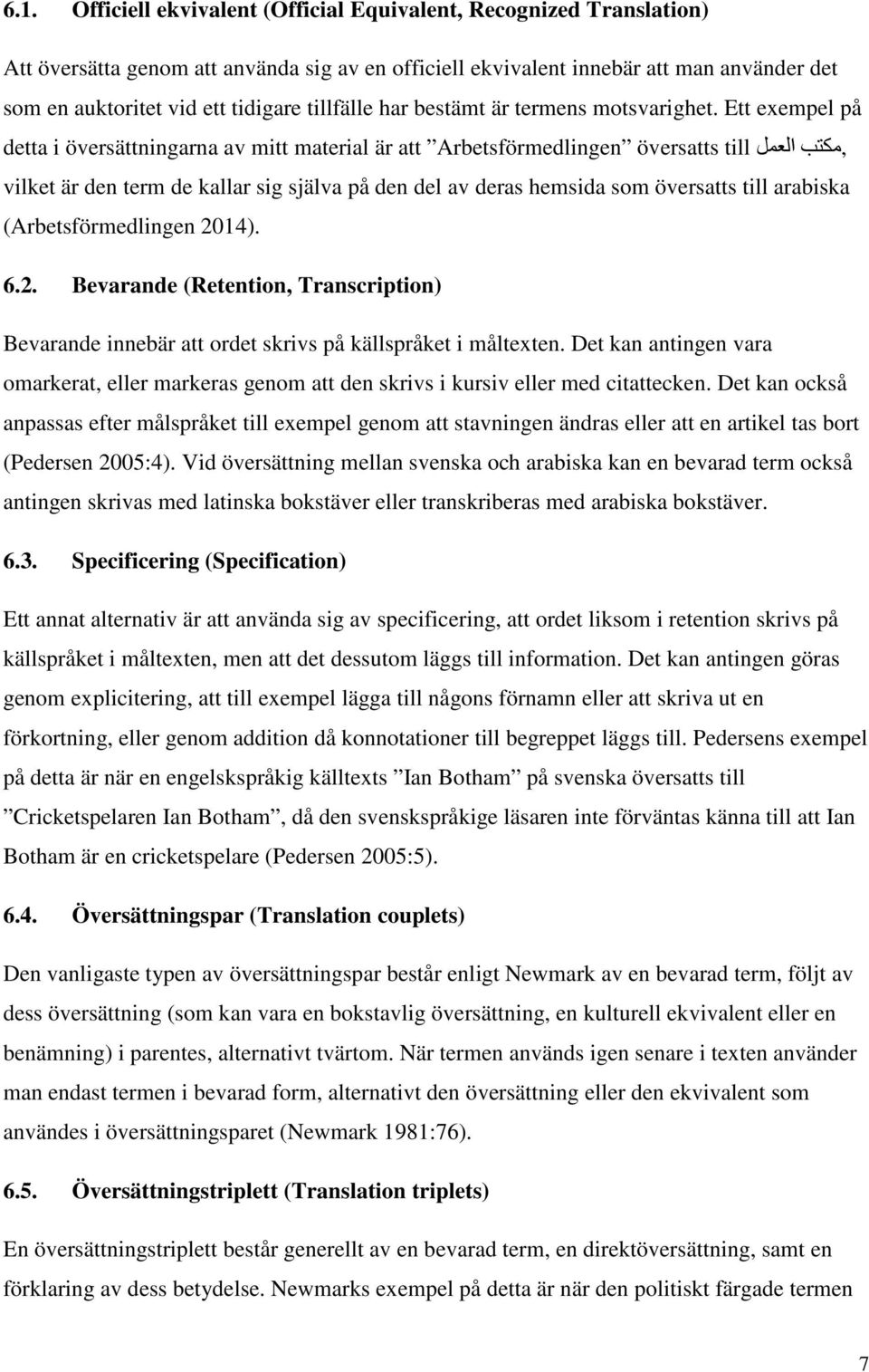 Ett exempel på,مكتب العمل detta i översättningarna av mitt material är att Arbetsförmedlingen översatts till vilket är den term de kallar sig själva på den del av deras hemsida som översatts till