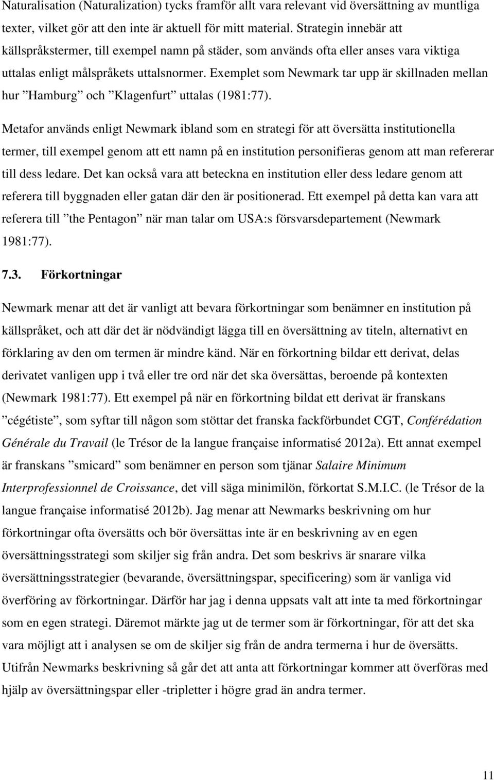 Exemplet som Newmark tar upp är skillnaden mellan hur Hamburg och Klagenfurt uttalas (1981:77).