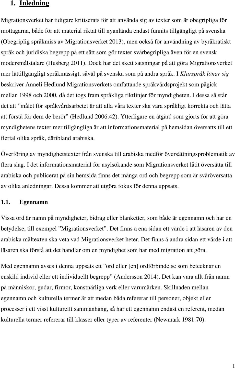 modersmålstalare (Husberg 2011). Dock har det skett satsningar på att göra Migrationsverket mer lättillgängligt språkmässigt, såväl på svenska som på andra språk.