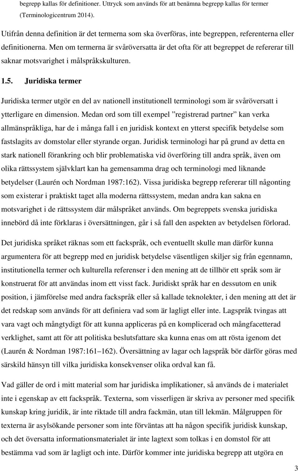 Men om termerna är svåröversatta är det ofta för att begreppet de refererar till saknar motsvarighet i målspråkskulturen. 1.5.