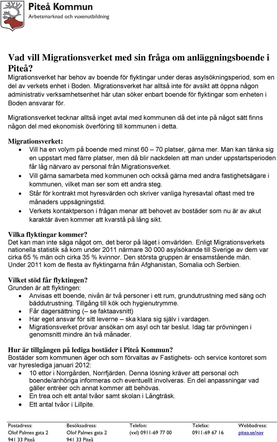 Migrationsverket tecknar alltså inget avtal med kommunen då det inte på något sätt finns någon del med ekonomisk överföring till kommunen i detta.