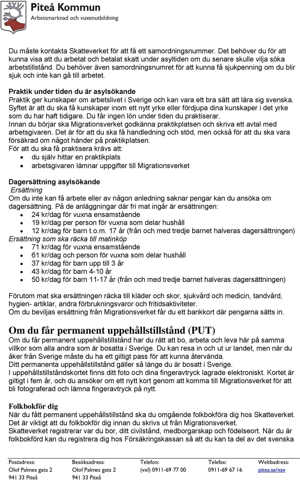 Praktik under tiden du är asylsökande Praktik ger kunskaper om arbetslivet i Sverige och kan vara ett bra sätt att lära sig svenska.