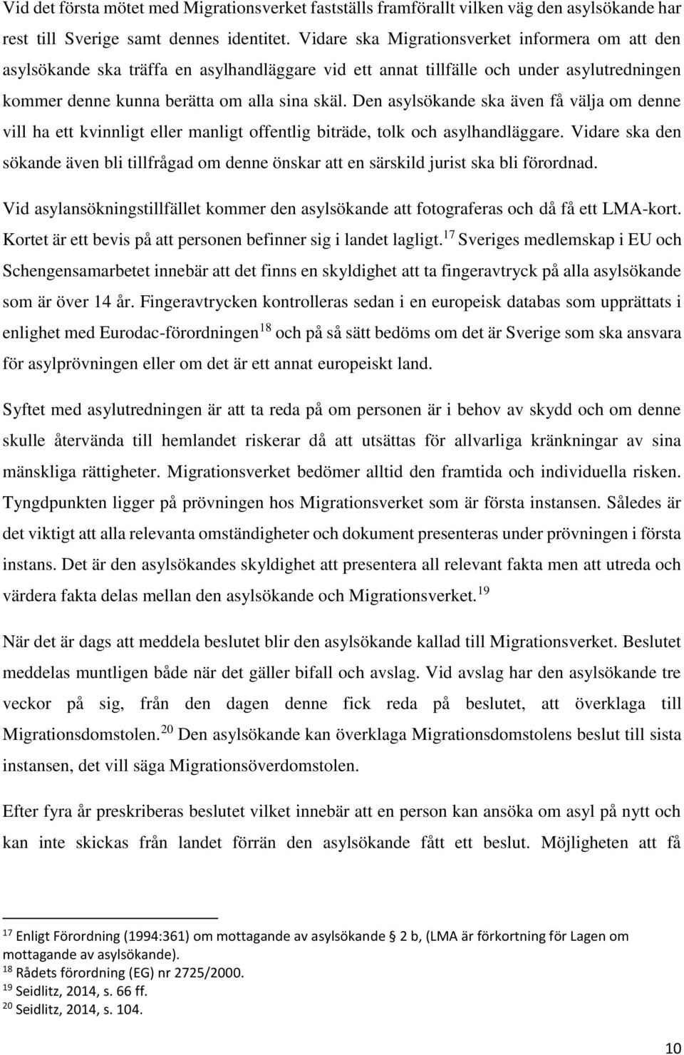 Den asylsökande ska även få välja om denne vill ha ett kvinnligt eller manligt offentlig biträde, tolk och asylhandläggare.