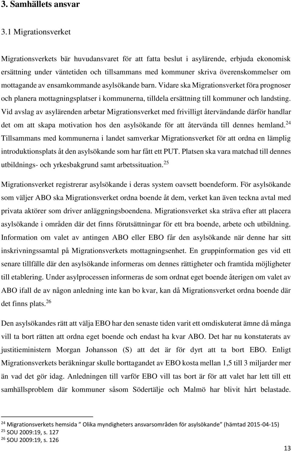 mottagande av ensamkommande asylsökande barn. Vidare ska Migrationsverket föra prognoser och planera mottagningsplatser i kommunerna, tilldela ersättning till kommuner och landsting.