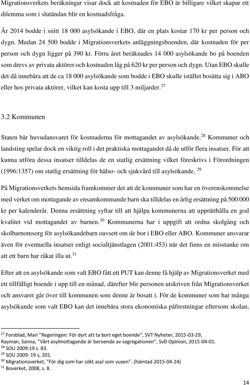 Medan 24 500 bodde i Migrationsverkets anläggningsboenden, där kostnaden för per person och dygn ligger på 390 kr.