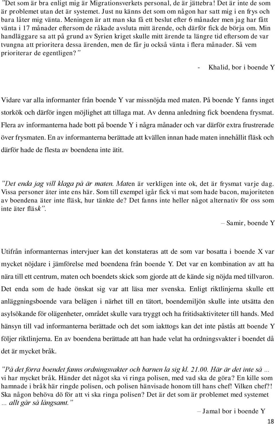 Meningen är att man ska få ett beslut efter 6 månader men jag har fått vänta i 17 månader eftersom de råkade avsluta mitt ärende, och därför fick de börja om.