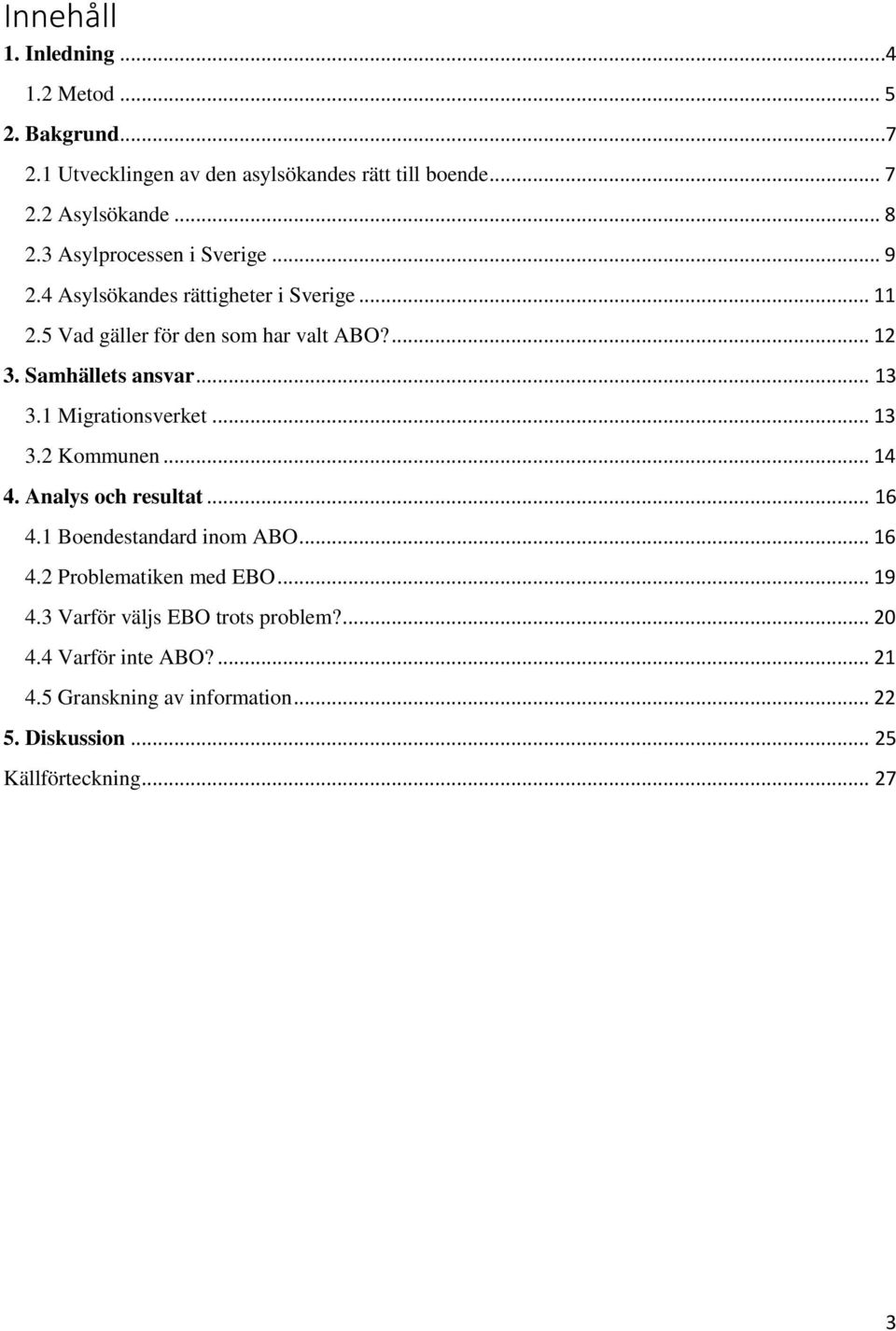 .. 13 3.1 Migrationsverket... 13 3.2 Kommunen... 14 4. Analys och resultat... 16 4.1 Boendestandard inom ABO... 16 4.2 Problematiken med EBO.