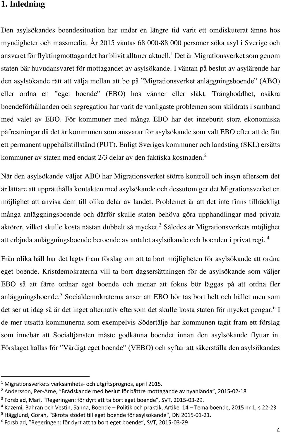 1 Det är Migrationsverket som genom staten bär huvudansvaret för mottagandet av asylsökande.