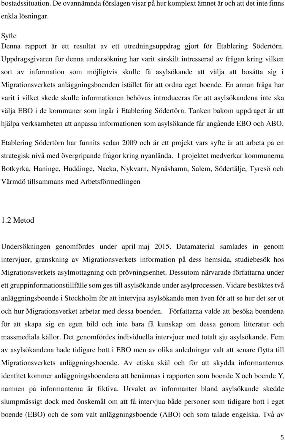 Uppdragsgivaren för denna undersökning har varit särskilt intresserad av frågan kring vilken sort av information som möjligtvis skulle få asylsökande att välja att bosätta sig i Migrationsverkets