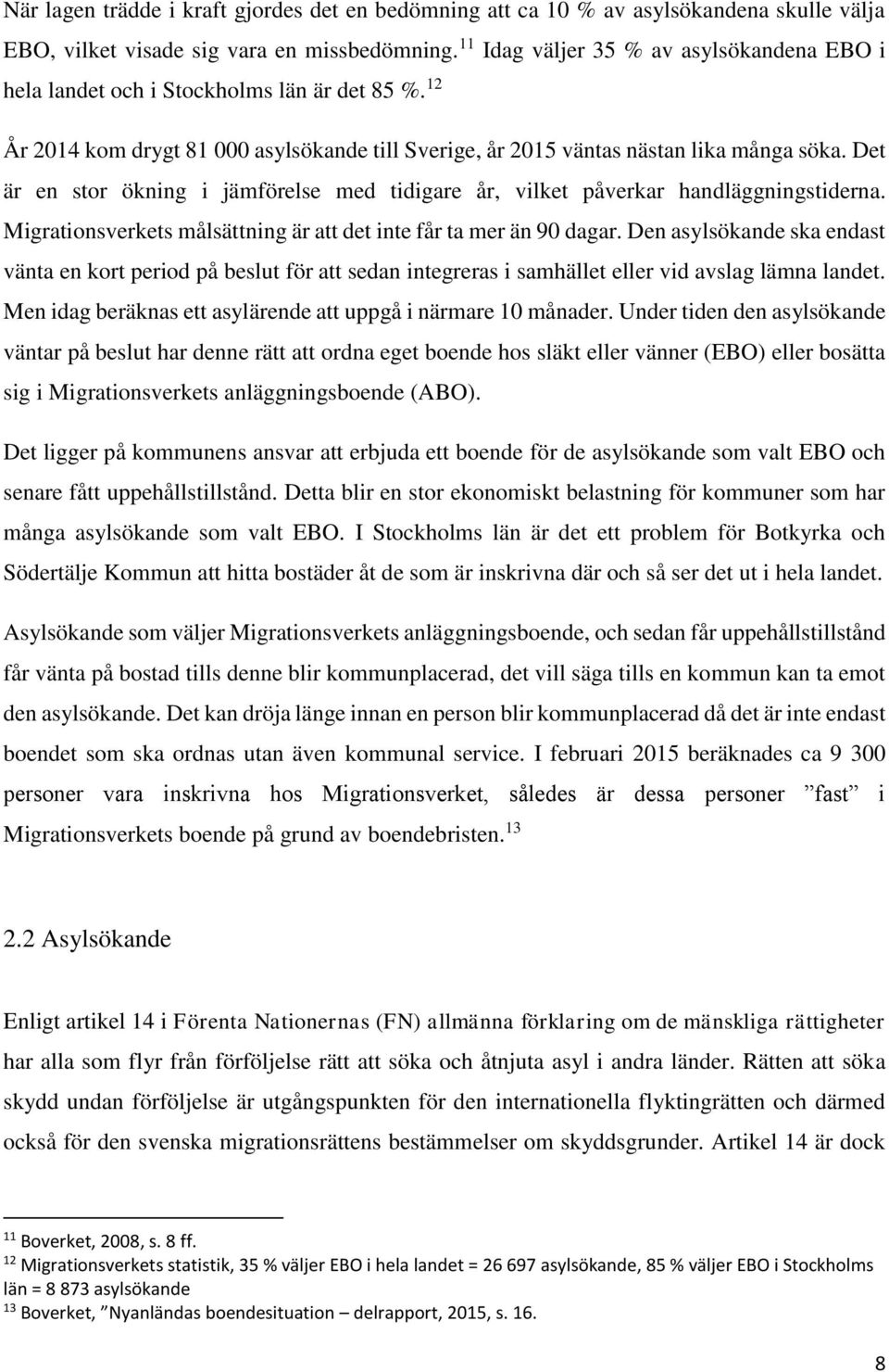 Det är en stor ökning i jämförelse med tidigare år, vilket påverkar handläggningstiderna. Migrationsverkets målsättning är att det inte får ta mer än 90 dagar.