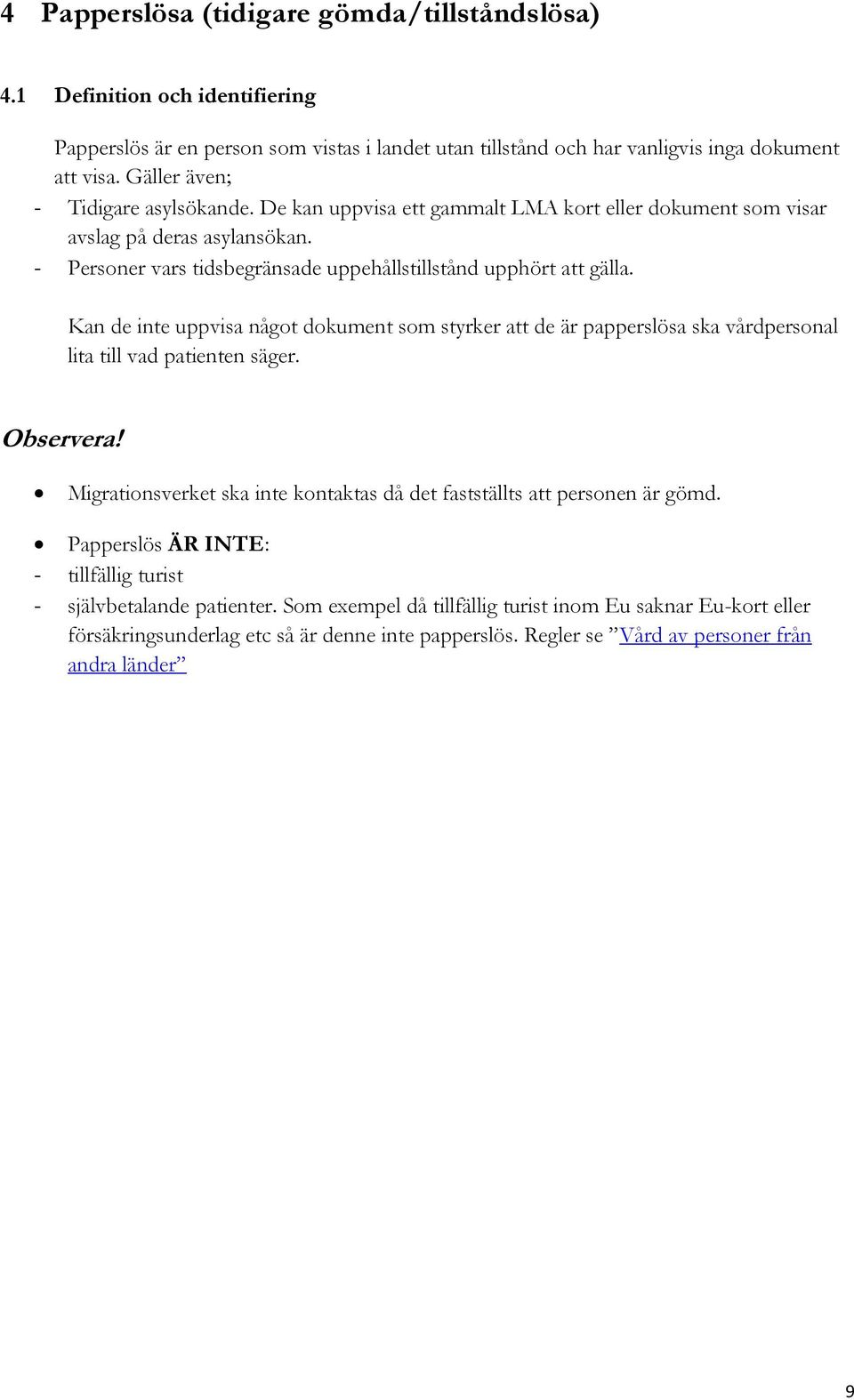 Kan de inte uppvisa något dokument som styrker att de är papperslösa ska vårdpersonal lita till vad patienten säger. Observera!