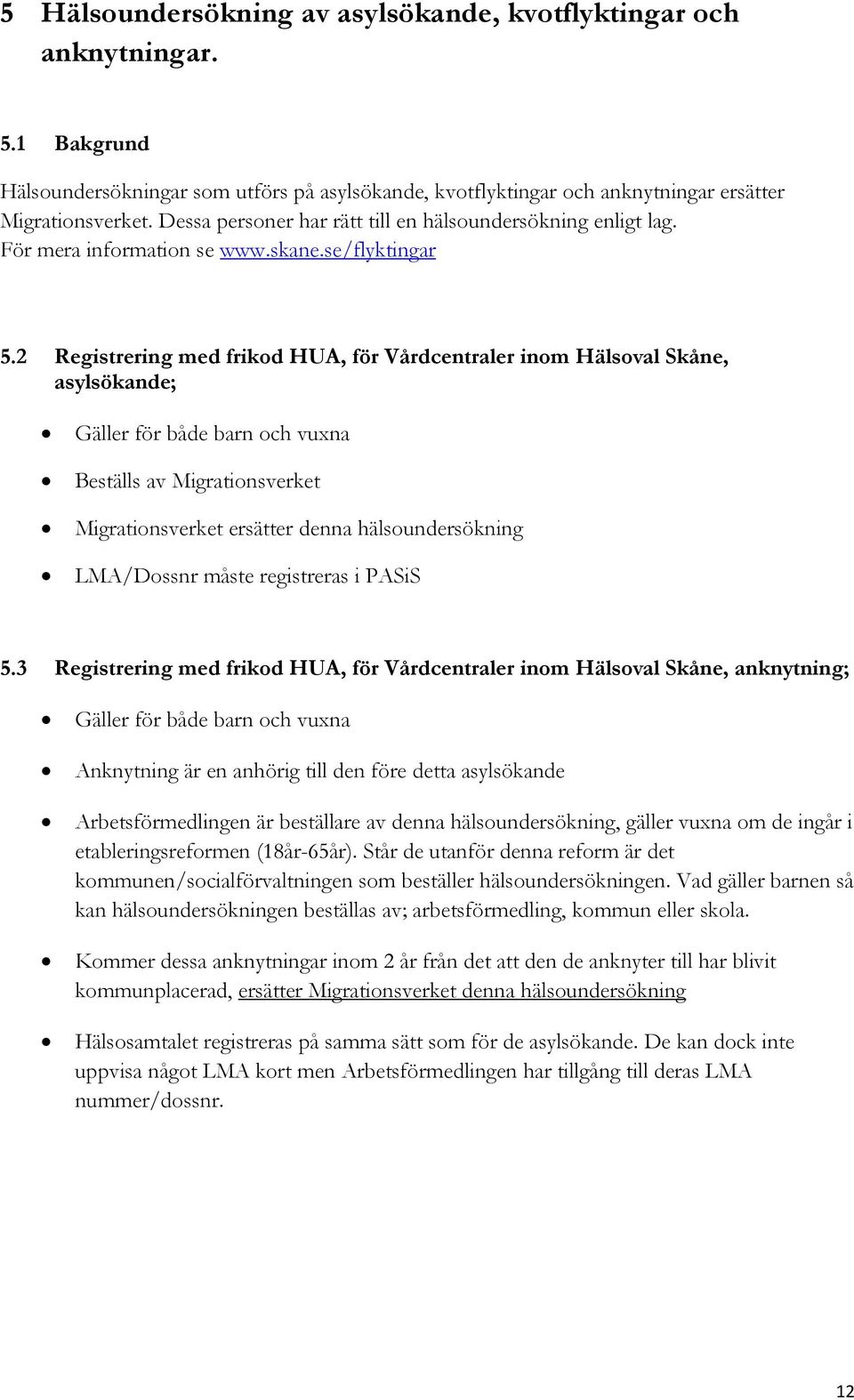 2 Registrering med frikod HUA, för Vårdcentraler inom Hälsoval Skåne, asylsökande; Gäller för både barn och vuxna Beställs av Migrationsverket Migrationsverket ersätter denna hälsoundersökning