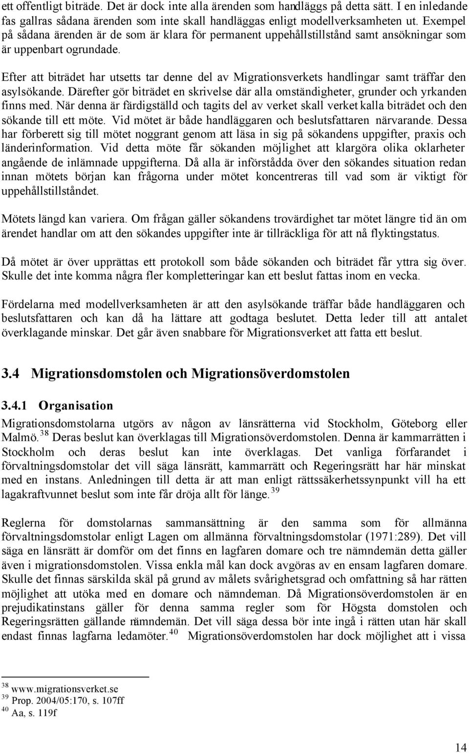 Efter att biträdet har utsetts tar denne del av Migrationsverkets handlingar samt träffar den asylsökande. Därefter gör biträdet en skrivelse där alla omständigheter, grunder och yrkanden finns med.