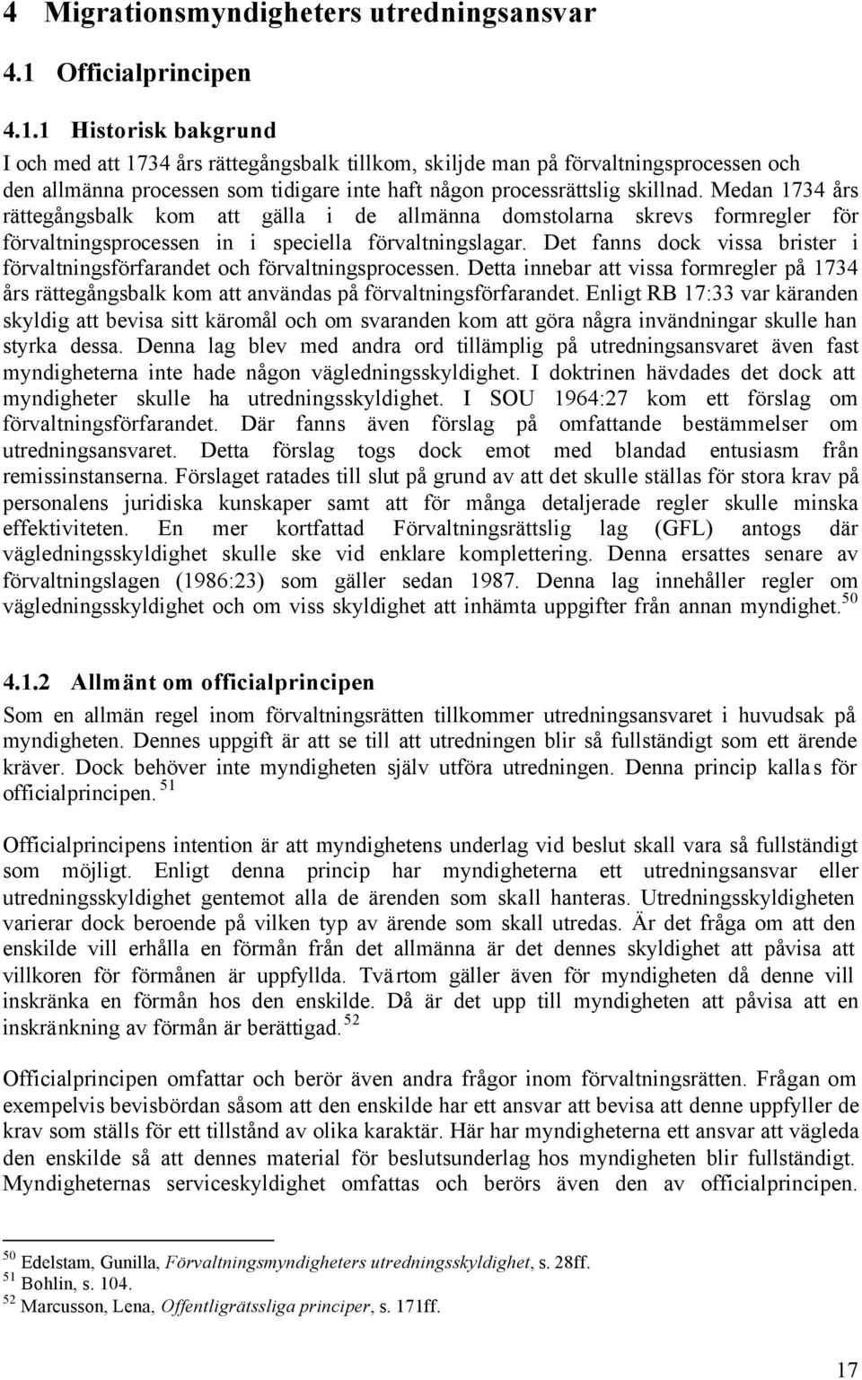 1 Historisk bakgrund I och med att 1734 års rättegångsbalk tillkom, skiljde man på förvaltningsprocessen och den allmänna processen som tidigare inte haft någon processrättslig skillnad.