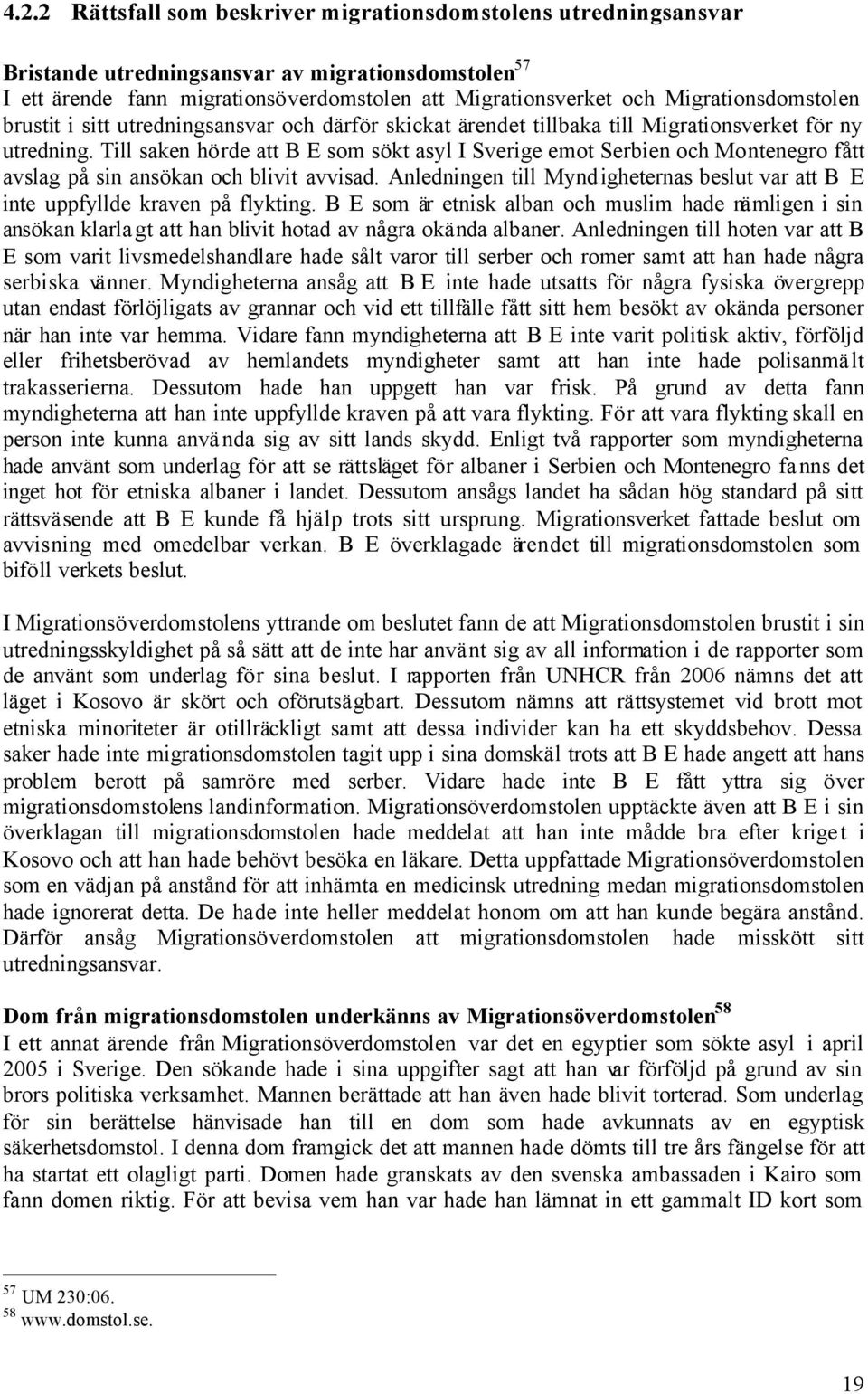 Till saken hörde att B E som sökt asyl I Sverige emot Serbien och Montenegro fått avslag på sin ansökan och blivit avvisad.