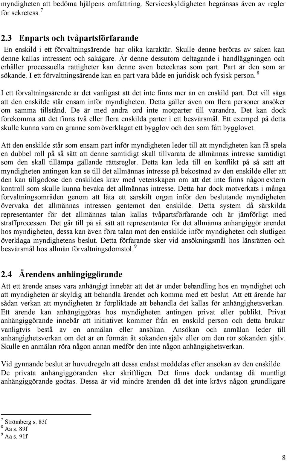 Part är den som är sökande. I ett förvaltningsärende kan en part vara både en juridisk och fysisk person. 8 I ett förvaltningsärende är det vanligast att det inte finns mer än en enskild part.