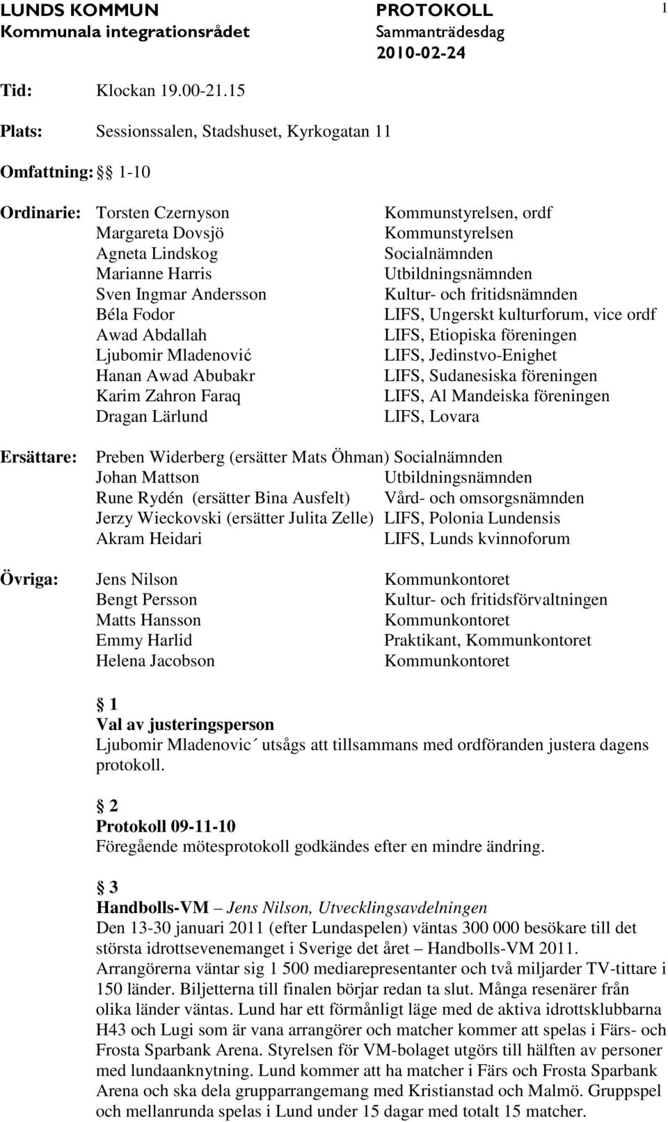 Ljubomir Mladenović Hanan Awad Abubakr Karim Zahron Faraq Dragan Lärlund Kommunstyrelsen, ordf Kommunstyrelsen Socialnämnden Utbildningsnämnden Kultur- och fritidsnämnden LIFS, Ungerskt kulturforum,