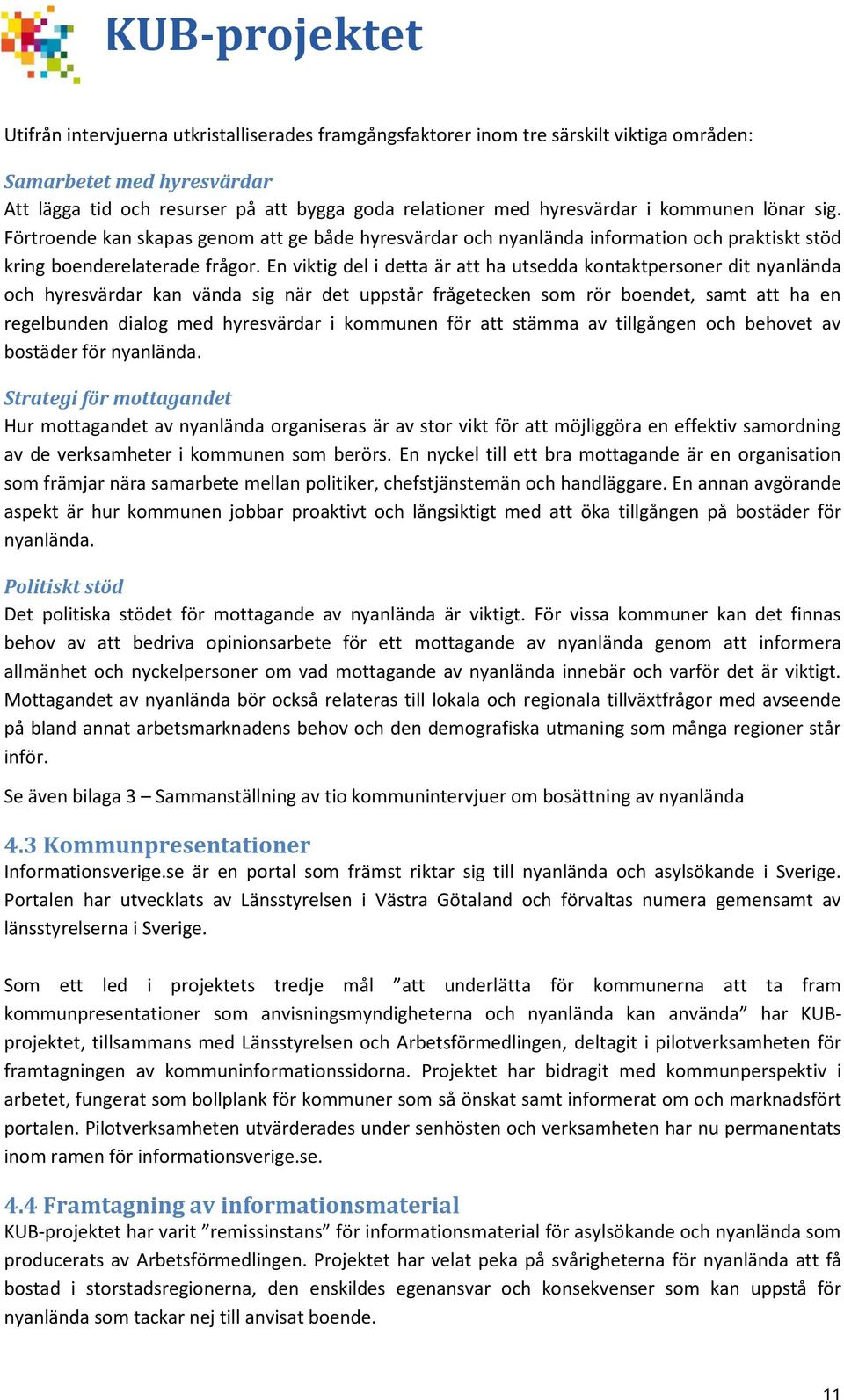 En viktig del i detta är att ha utsedda kontaktpersoner dit nyanlända och hyresvärdar kan vända sig när det uppstår frågetecken som rör boendet, samt att ha en regelbunden dialog med hyresvärdar i