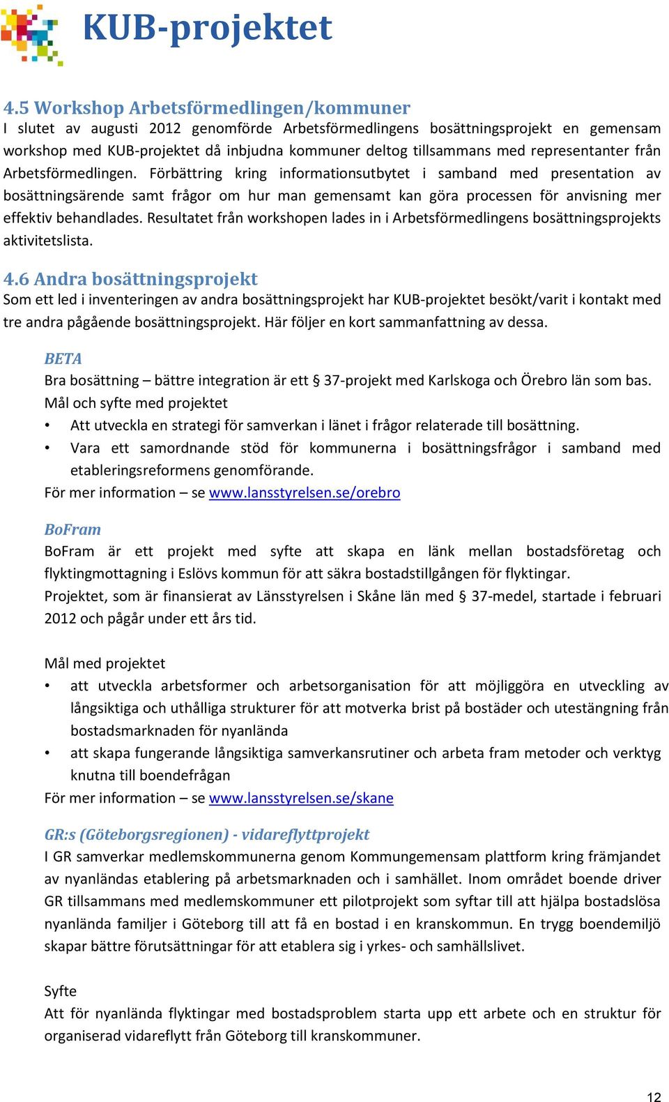 Förbättring kring informationsutbytet i samband med presentation av bosättningsärende samt frågor om hur man gemensamt kan göra processen för anvisning mer effektiv behandlades.