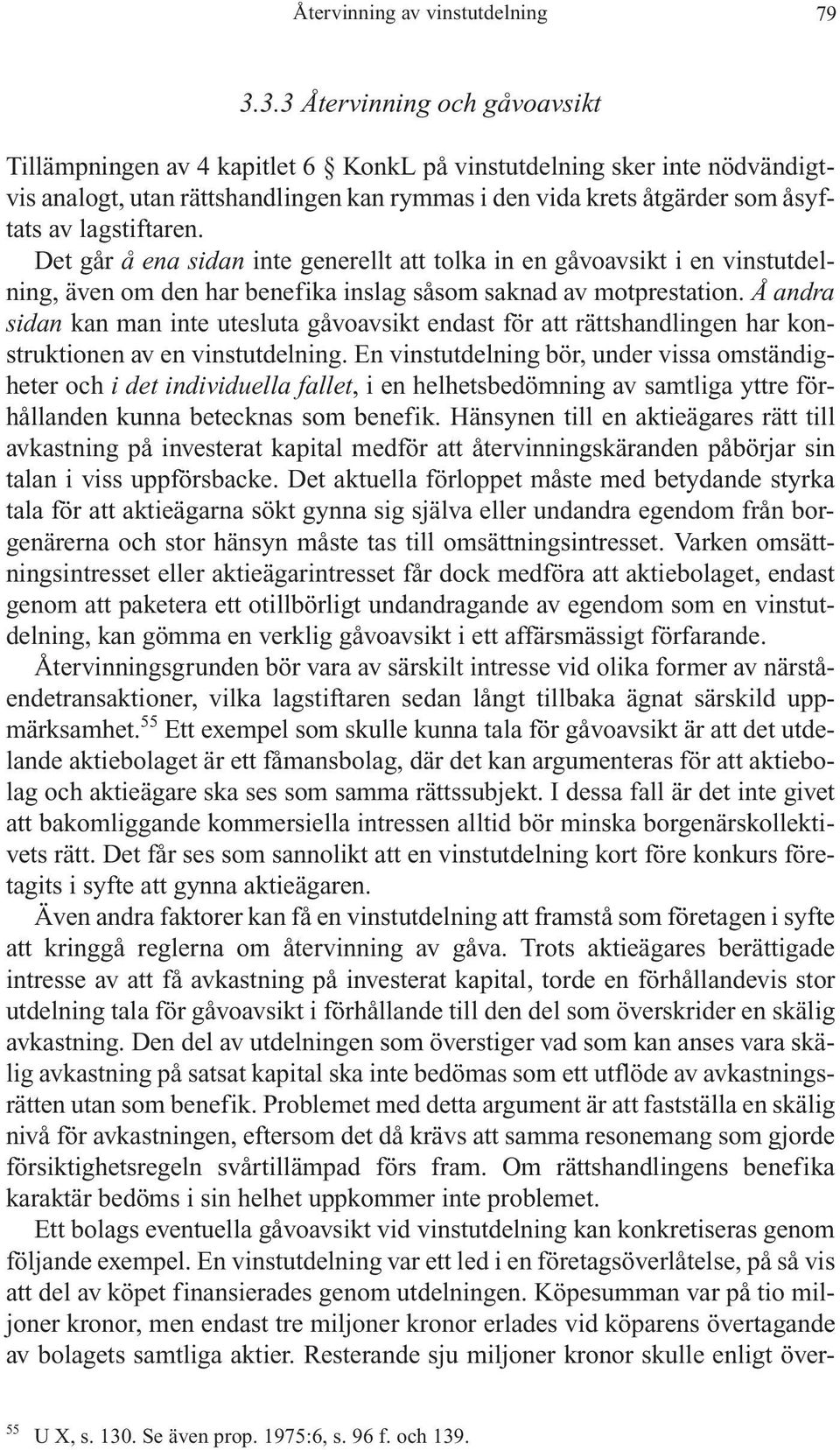 lagstiftaren. Det går å ena sidan inte generellt att tolka in en gåvoavsikt i en vinstutdelning, även om den har benefika inslag såsom saknad av motprestation.