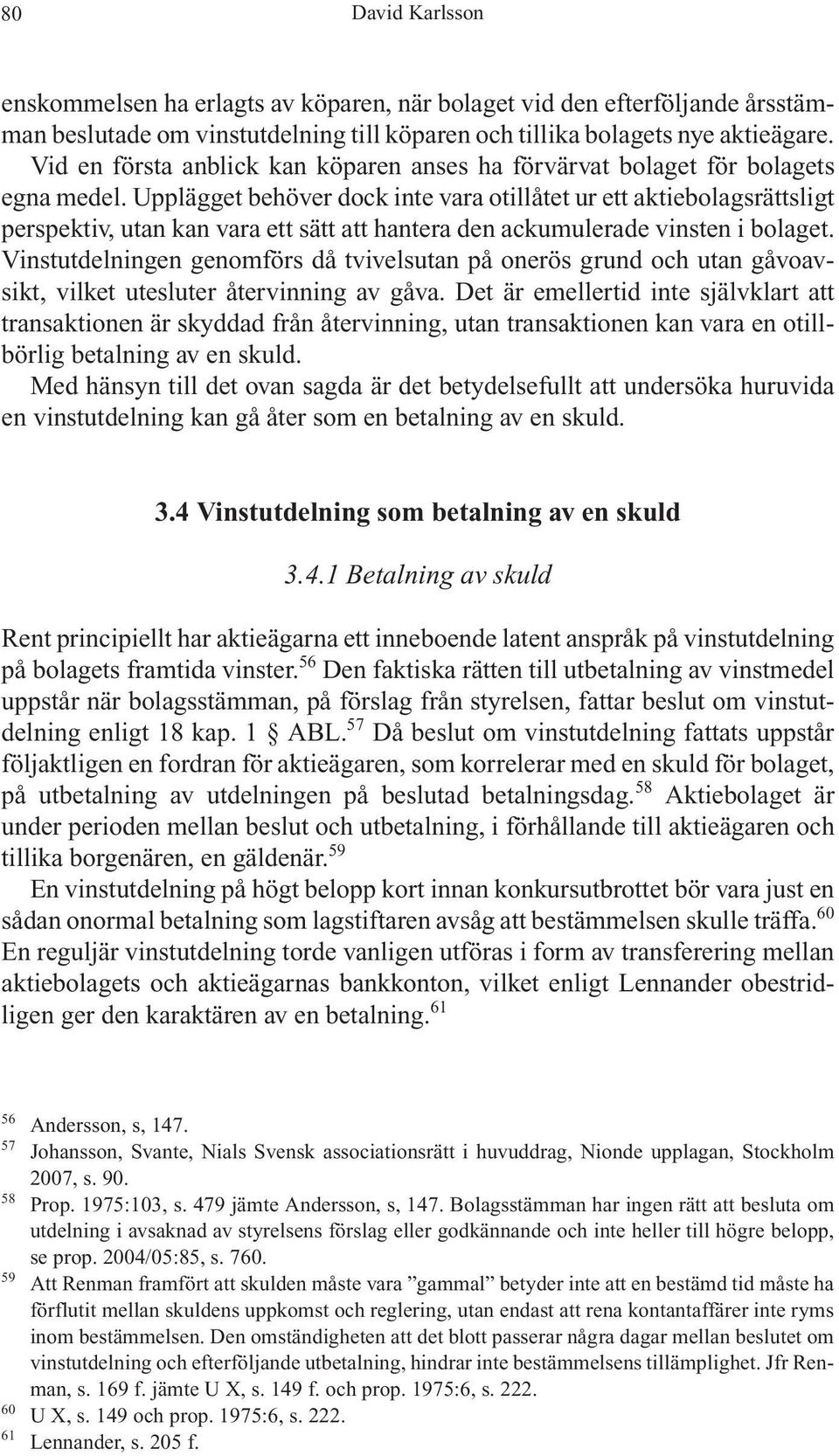 Upplägget behöver dock inte vara otillåtet ur ett aktiebolagsrättsligt perspektiv, utan kan vara ett sätt att hantera den ackumulerade vinsten i bolaget.