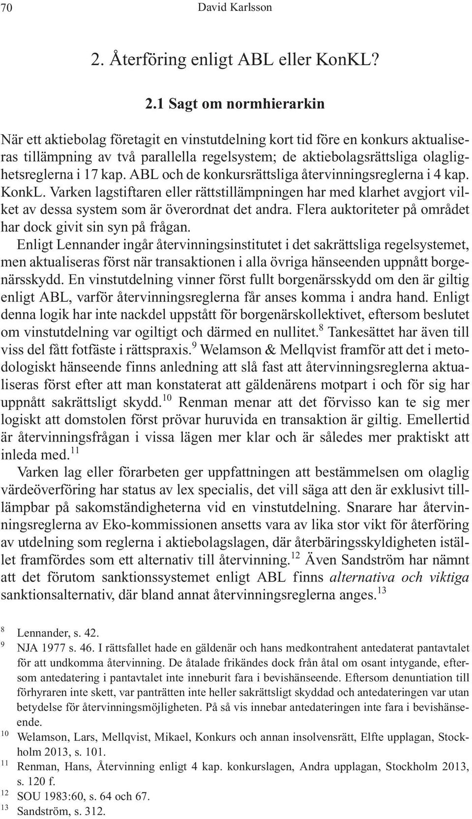 1 Sagt om normhierarkin När ett aktiebolag företagit en vinstutdelning kort tid före en konkurs aktualiseras tillämpning av två parallella regelsystem; de aktiebolagsrättsliga olaglighetsreglerna i