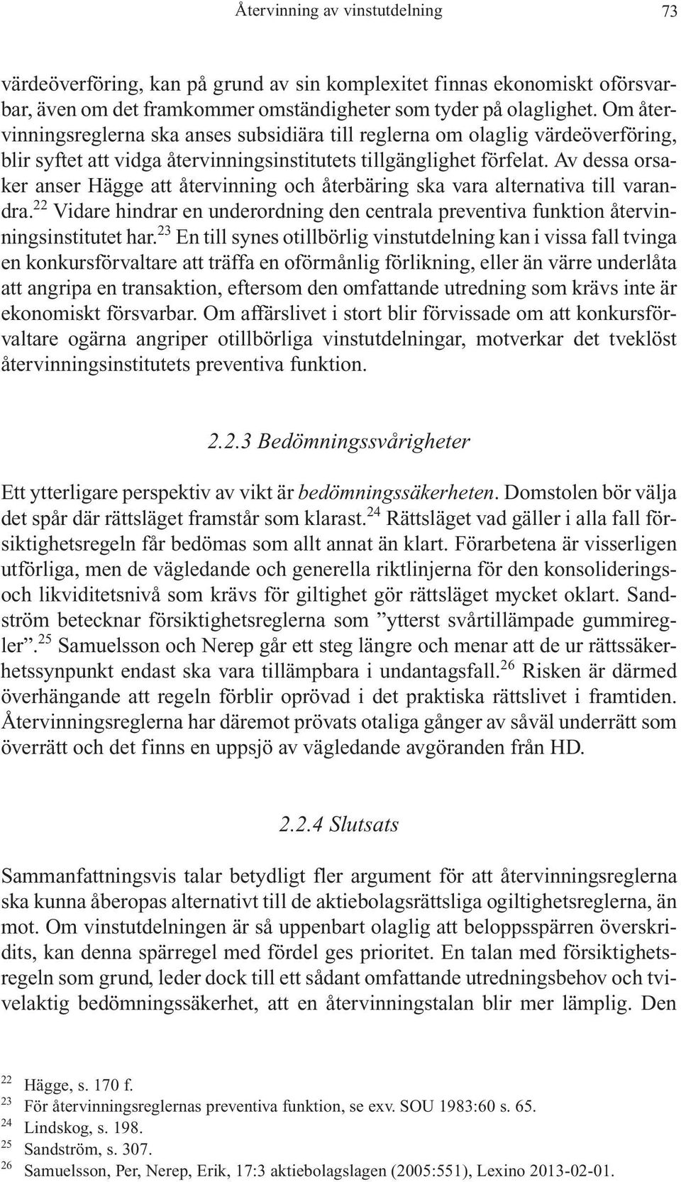 Av dessa orsaker anser Hägge att återvinning och återbäring ska vara alternativa till varandra. 22 Vidare hindrar en underordning den centrala preventiva funktion återvinningsinstitutet har.