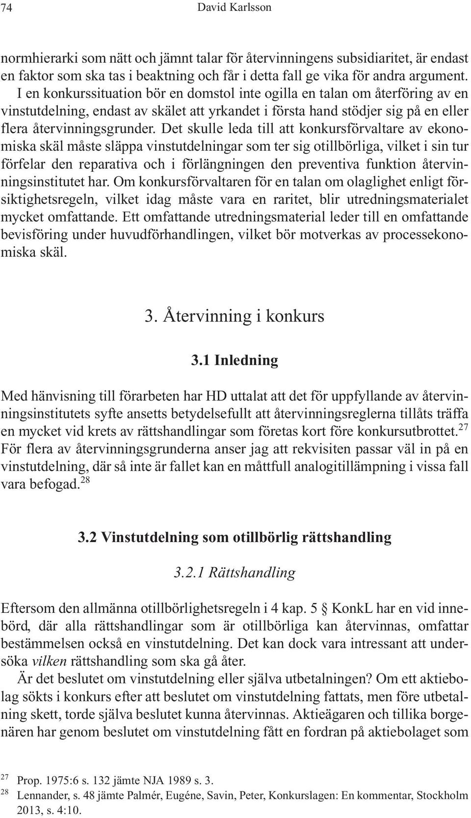 Det skulle leda till att konkursförvaltare av ekonomiska skäl måste släppa vinstutdelningar som ter sig otillbörliga, vilket i sin tur förfelar den reparativa och i förlängningen den preventiva