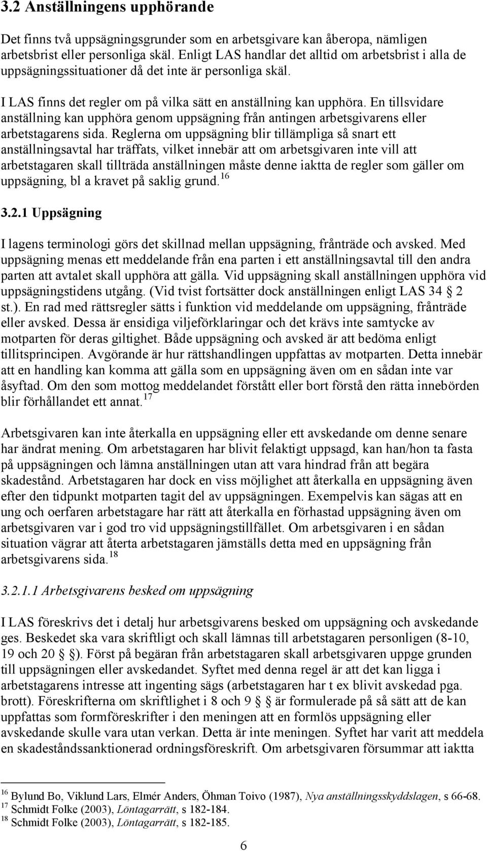 En tillsvidare anställning kan upphöra genom uppsägning från antingen arbetsgivarens eller arbetstagarens sida.