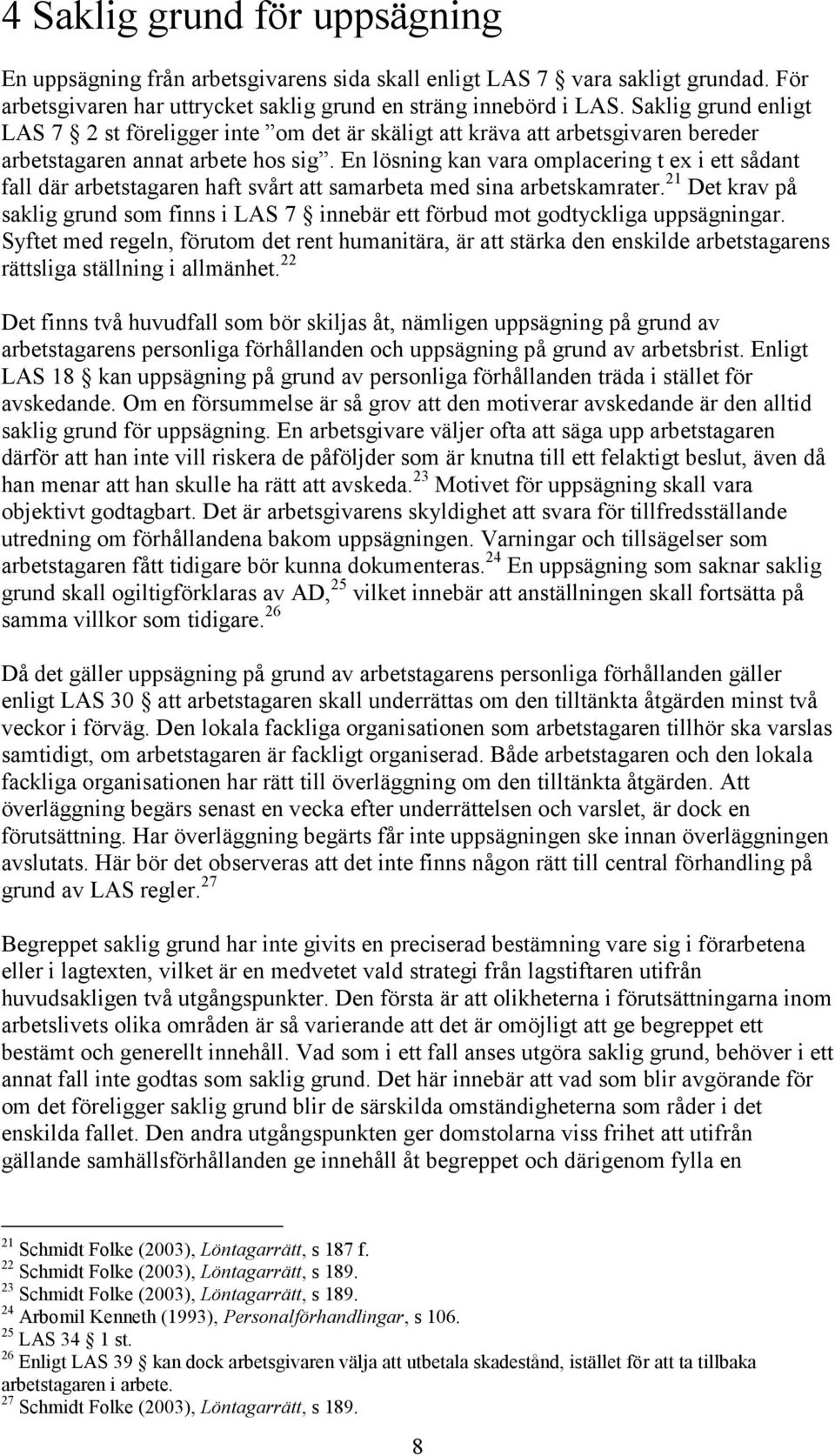 En lösning kan vara omplacering t ex i ett sådant fall där arbetstagaren haft svårt att samarbeta med sina arbetskamrater.