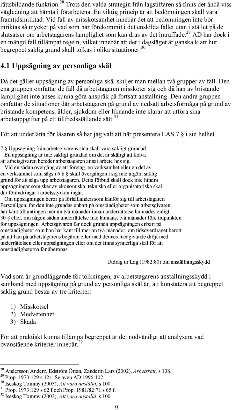 dras av det inträffade. 29 AD har dock i en mängd fall tillämpat regeln, vilket innebär att det i dagsläget är ganska klart hur begreppet saklig grund skall tolkas i olika situationer. 30 4.