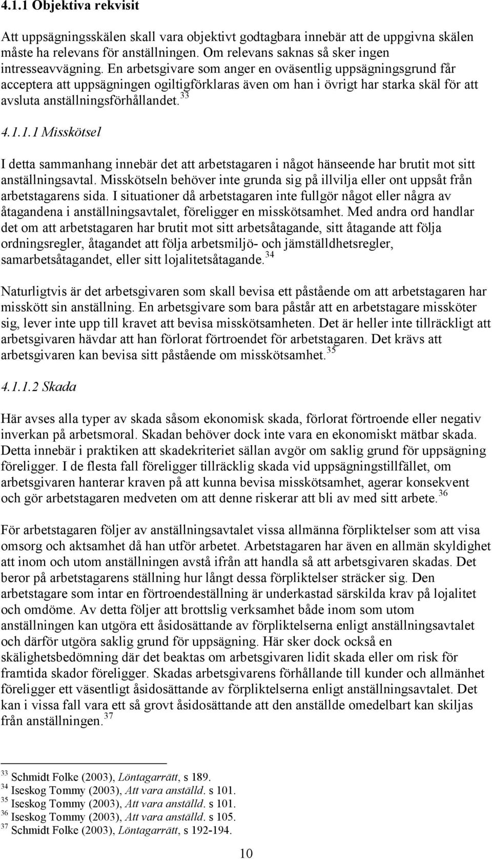 1.1 Misskötsel I detta sammanhang innebär det att arbetstagaren i något hänseende har brutit mot sitt anställningsavtal.