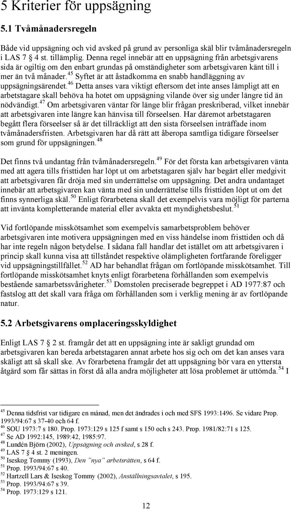 45 Syftet är att åstadkomma en snabb handläggning av uppsägningsärendet.