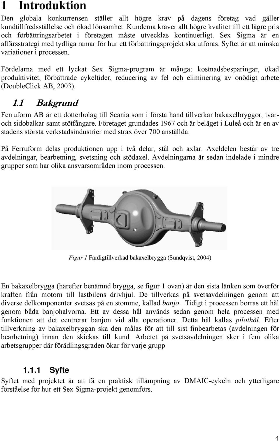 Sex Sigma är en affärsstrategi med tydliga ramar för hur ett förbättringsprojekt ska utföras. Syftet är att minska variationer i processen.