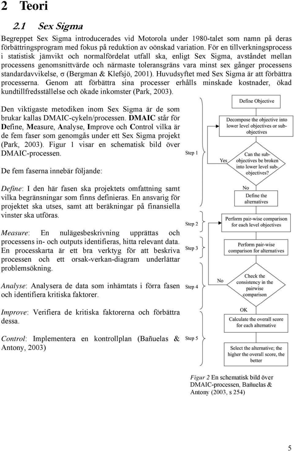 processens standardavvikelse, σ (Bergman & Klefsjö, 2001). Huvudsyftet med Sex Sigma är att förbättra processerna.