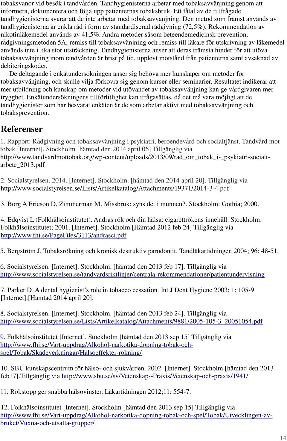 Den metod som främst används av tandhygienisterna är enkla råd i form av standardiserad rådgivning (72,5%). Rekommendation av nikotinläkemedel används av 41,5%.