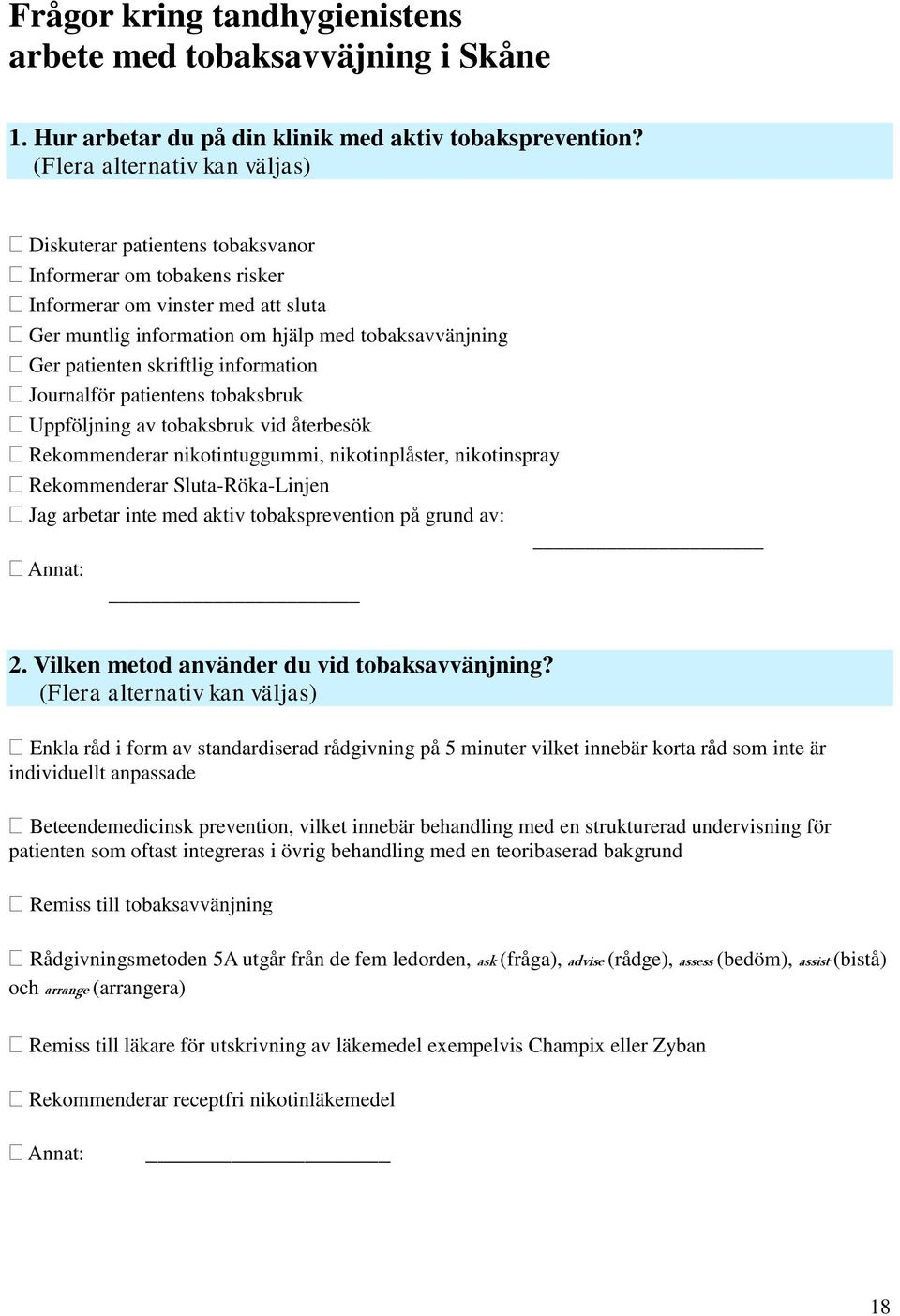 skriftlig information Journalför patientens tobaksbruk Uppföljning av tobaksbruk vid återbesök Rekommenderar nikotintuggummi, nikotinplåster, nikotinspray Rekommenderar Sluta-Röka-Linjen Jag arbetar