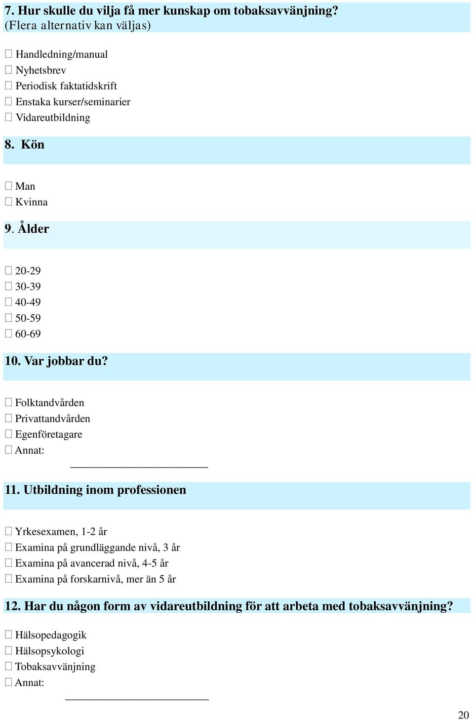 Ålder 20-29 30-39 40-49 50-59 60-69 10. Var jobbar du? Folktandvården Privattandvården Egenföretagare Annat: 11.