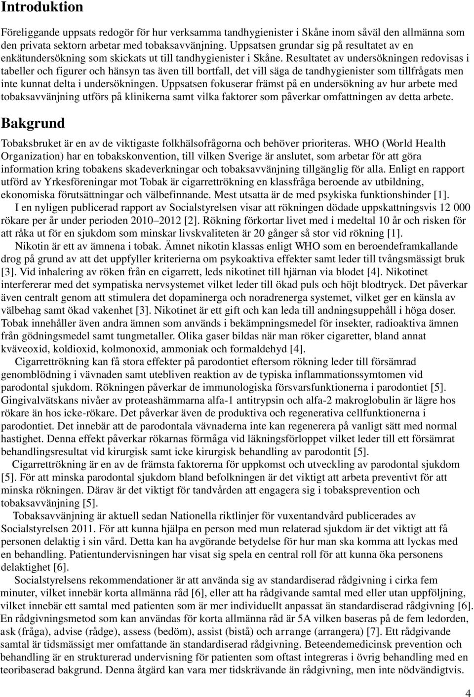 Resultatet av undersökningen redovisas i tabeller och figurer och hänsyn tas även till bortfall, det vill säga de tandhygienister som tillfrågats men inte kunnat delta i undersökningen.