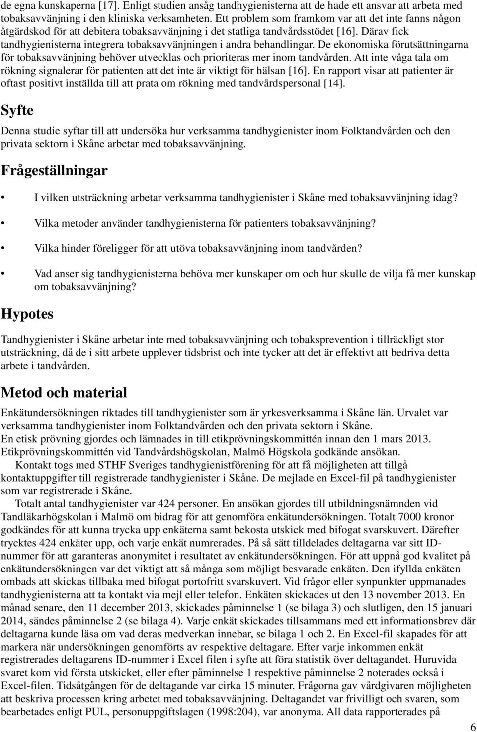 Därav fick tandhygienisterna integrera tobaksavvänjningen i andra behandlingar. De ekonomiska förutsättningarna för tobaksavvänjning behöver utvecklas och prioriteras mer inom tandvården.