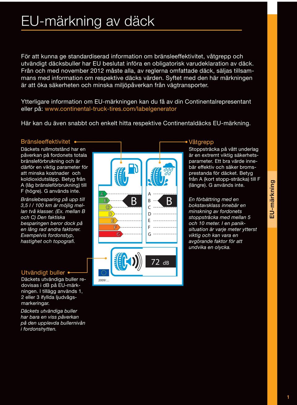 Syftet med den här märkningen är att öka säkerheten och minska miljöpåverkan från vägtransporter. Ytterligare information om EU-märkningen kan du få av din Continentalrepresentant eller på: www.