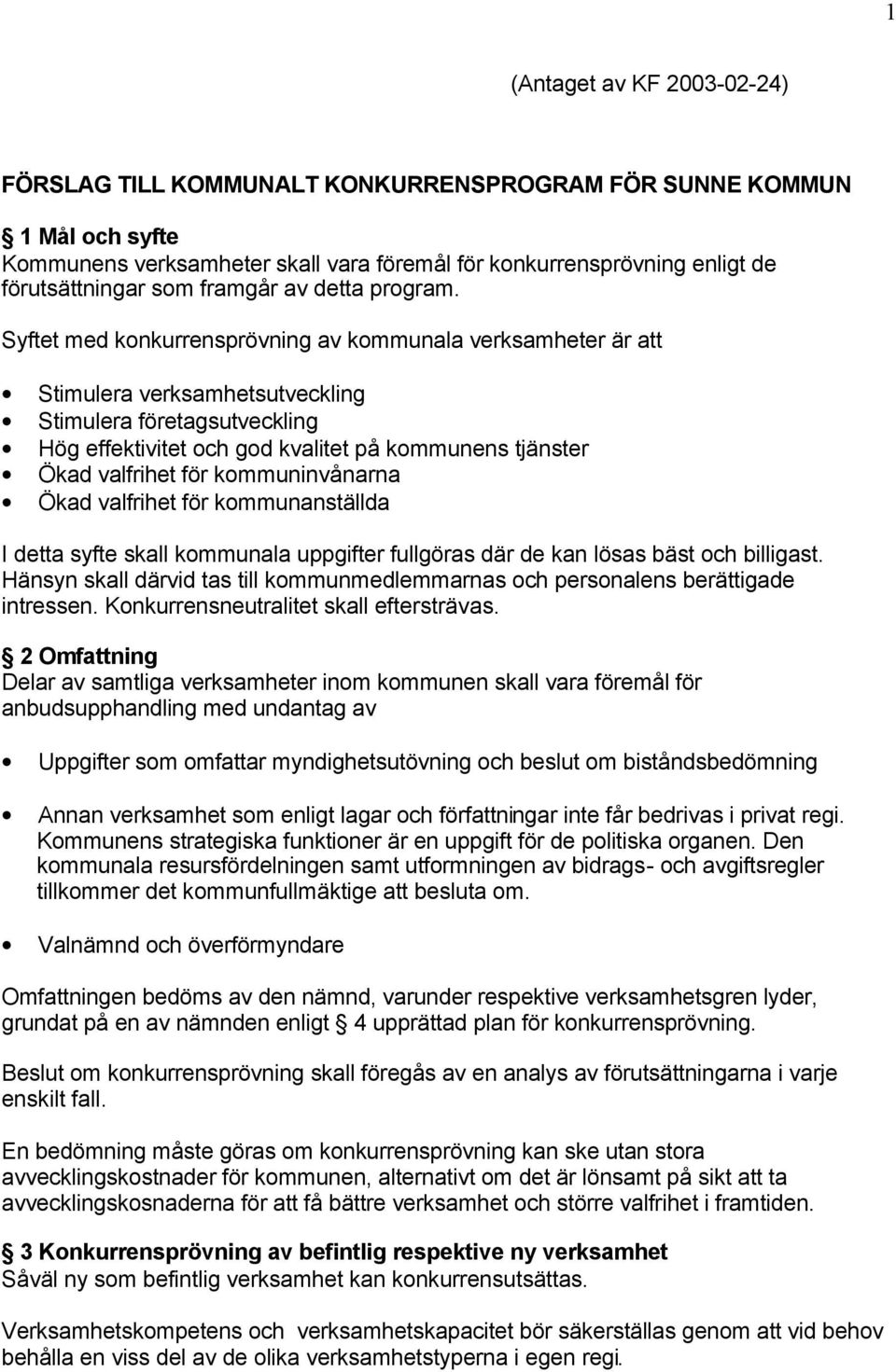 Syftet med konkurrensprövning av kommunala verksamheter är att Stimulera verksamhetsutveckling Stimulera företagsutveckling Hög effektivitet och god kvalitet på kommunens tjänster Ökad valfrihet för