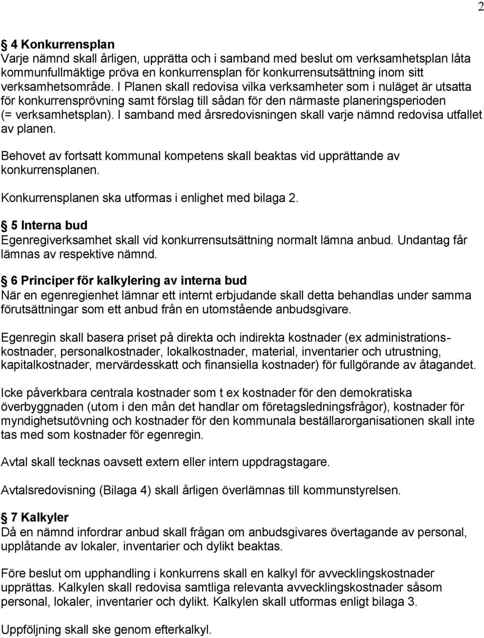 I samband med årsredovisningen skall varje nämnd redovisa utfallet av planen. Behovet av fortsatt kommunal kompetens skall beaktas vid upprättande av konkurrensplanen.