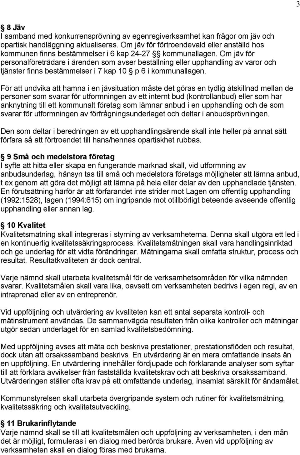 Om jäv för personalföreträdare i ärenden som avser beställning eller upphandling av varor och tjänster finns bestämmelser i 7 kap 10 p 6 i kommunallagen.