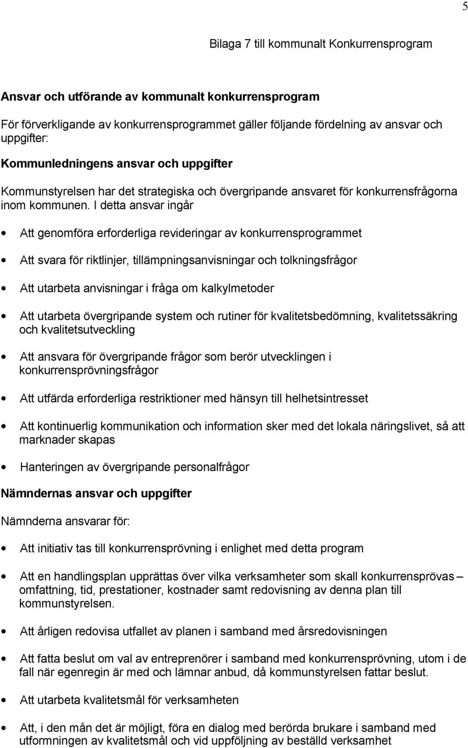 I detta ansvar ingår Att genomföra erforderliga revideringar av konkurrensprogrammet Att svara för riktlinjer, tillämpningsanvisningar och tolkningsfrågor Att utarbeta anvisningar i fråga om