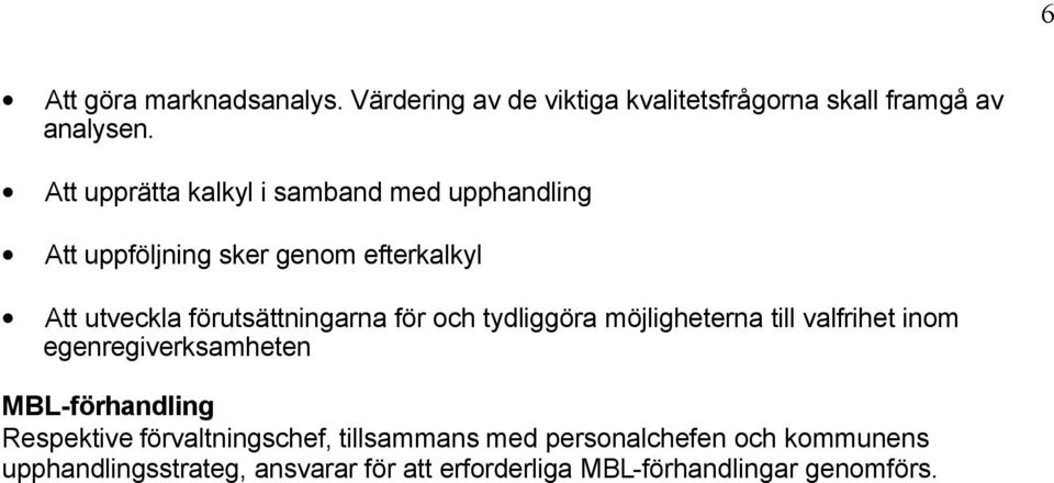 förutsättningarna för och tydliggöra möjligheterna till valfrihet inom egenregiverksamheten MBL-förhandling