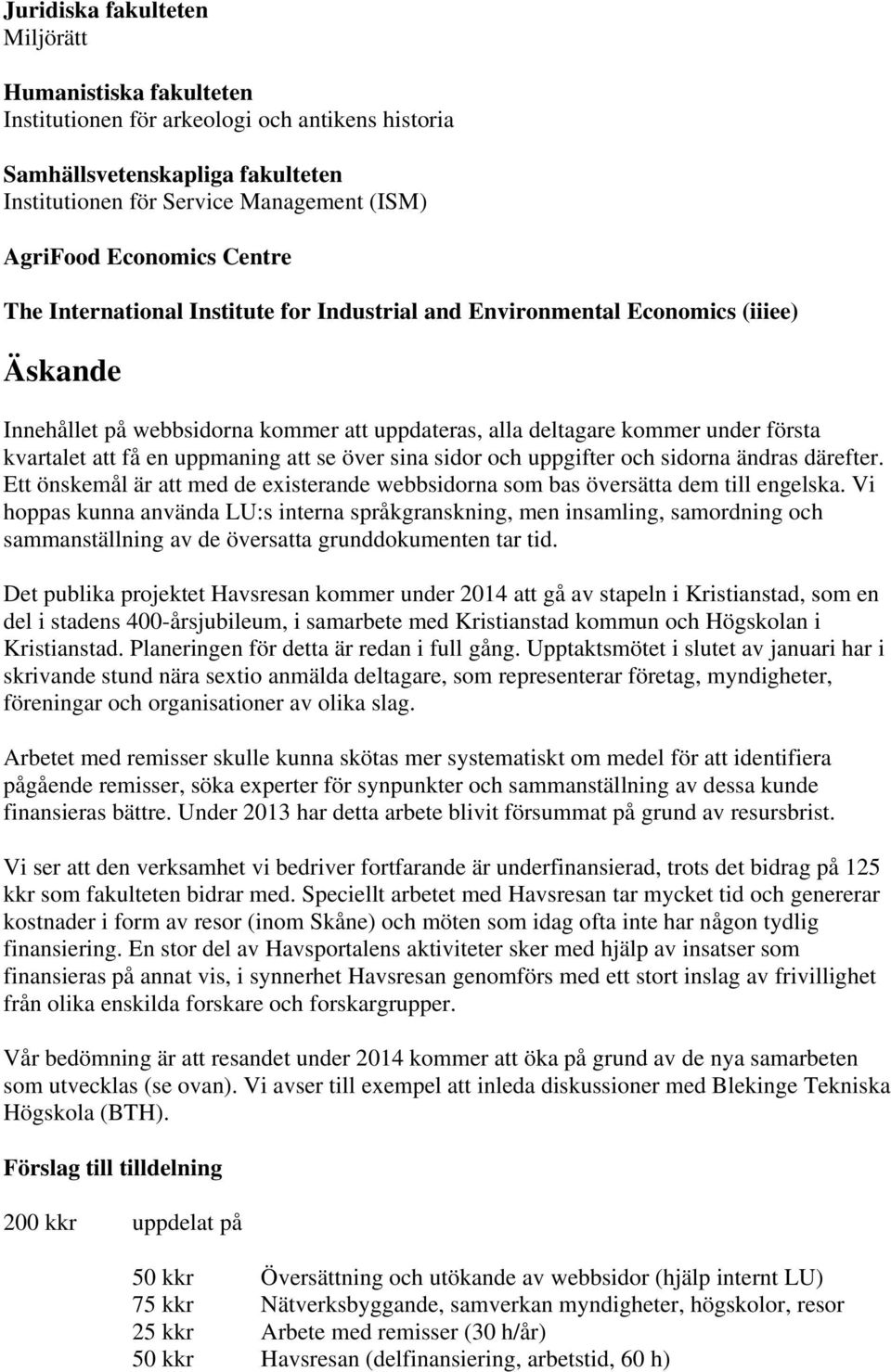 uppmaning att se över sina sidor och uppgifter och sidorna ändras därefter. Ett önskemål är att med de existerande webbsidorna som bas översätta dem till engelska.