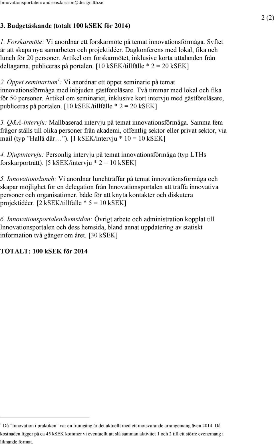 Artikel om forskarmötet, inklusive korta uttalanden från deltagarna, publiceras på portalen. [10 ksek/tillfälle * 2 = 20 ksek] 2.