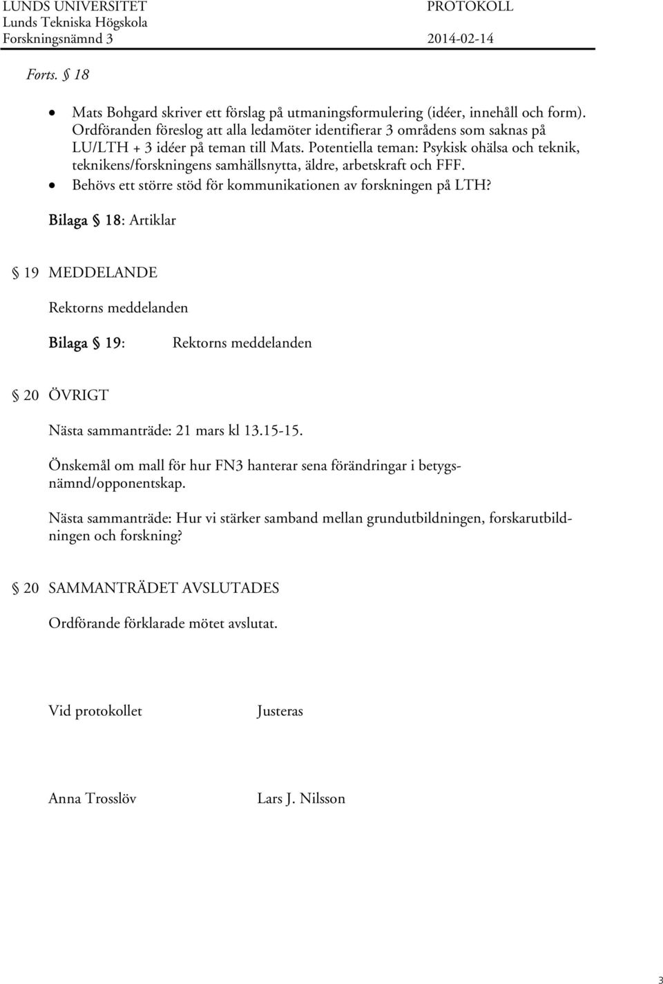 Potentiella teman: Psykisk ohälsa och teknik, teknikens/forskningens samhällsnytta, äldre, arbetskraft och FFF. Behövs ett större stöd för kommunikationen av forskningen på LTH?